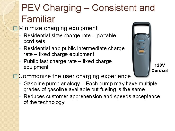 PEV Charging – Consistent and Familiar � Minimize charging equipment ◦ Residential slow charge