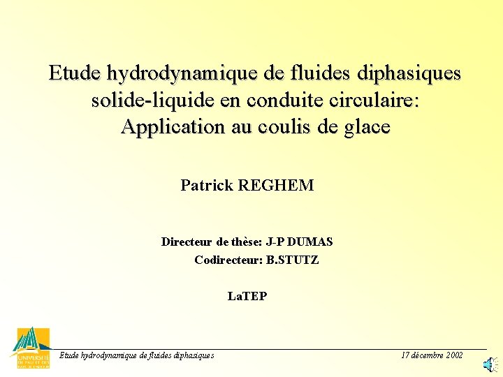 Etude hydrodynamique de fluides diphasiques solide-liquide en conduite circulaire: Application au coulis de glace Etude hydrodynamique de fluides diphasiques solide-liquide en conduite circulaire: Application au coulis de glace