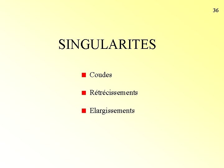 36 SINGULARITES Coudes Rétrécissements Elargissements 36 SINGULARITES Coudes Rétrécissements Elargissements