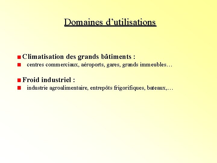 Domaines d’utilisations Climatisation des grands bâtiments : centres commerciaux, aéroports, gares, grands immeubles… Froid Domaines d’utilisations Climatisation des grands bâtiments : centres commerciaux, aéroports, gares, grands immeubles… Froid