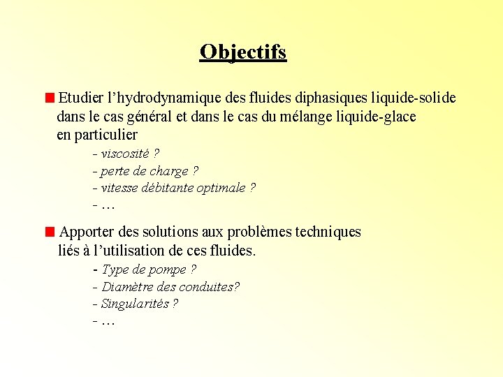 Objectifs Etudier l’hydrodynamique des fluides diphasiques liquide-solide dans le cas général et dans le Objectifs Etudier l’hydrodynamique des fluides diphasiques liquide-solide dans le cas général et dans le