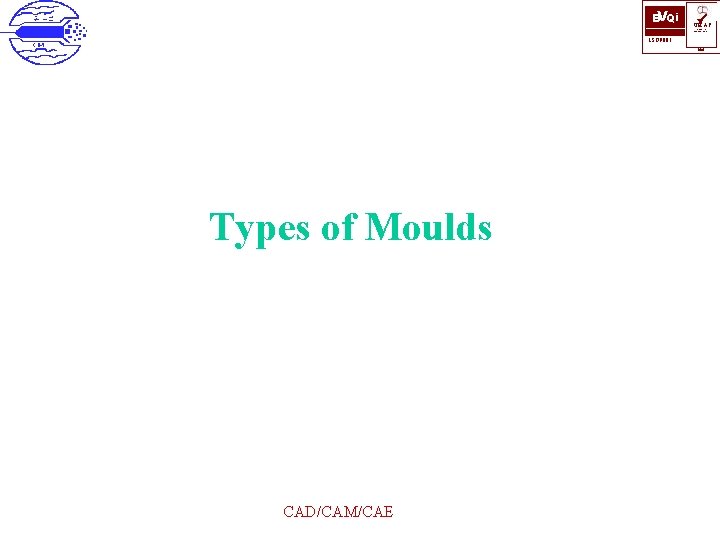 BVQi ü UKAS QUALITY MANAGEMENT ISO 9001 006 Types of Moulds CAD/CAM/CAE 