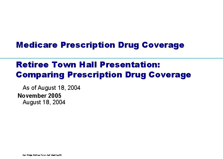 Medicare Prescription Drug Coverage Retiree Town Hall Presentation: Comparing Prescription Drug Coverage As of