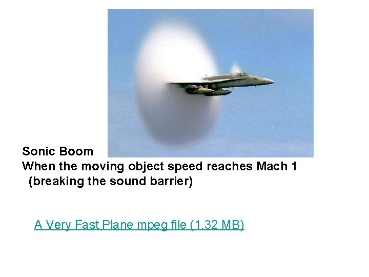 Sonic Boom When the moving object speed reaches Mach 1 (breaking the sound barrier)