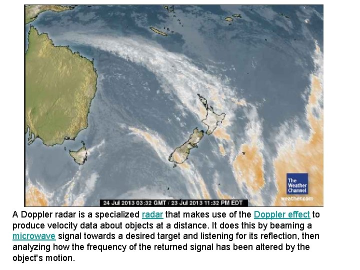 A Doppler radar is a specialized radar that makes use of the Doppler effect