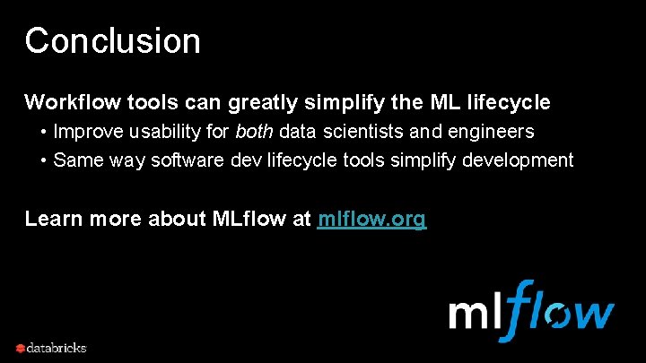 Conclusion Workflow tools can greatly simplify the ML lifecycle • Improve usability for both