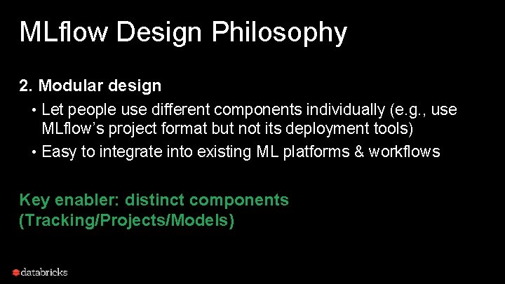 MLflow Design Philosophy 2. Modular design • Let people use different components individually (e.