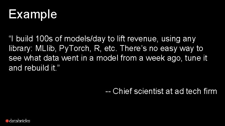 Example “I build 100 s of models/day to lift revenue, using any library: MLlib,