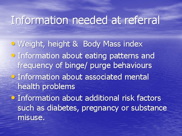 Information needed at referral • Weight, height & Body Mass index • Information about