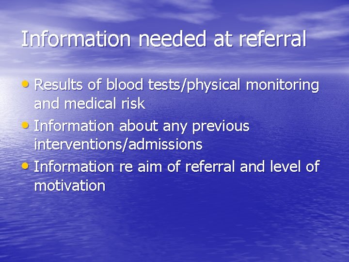 Information needed at referral • Results of blood tests/physical monitoring and medical risk •