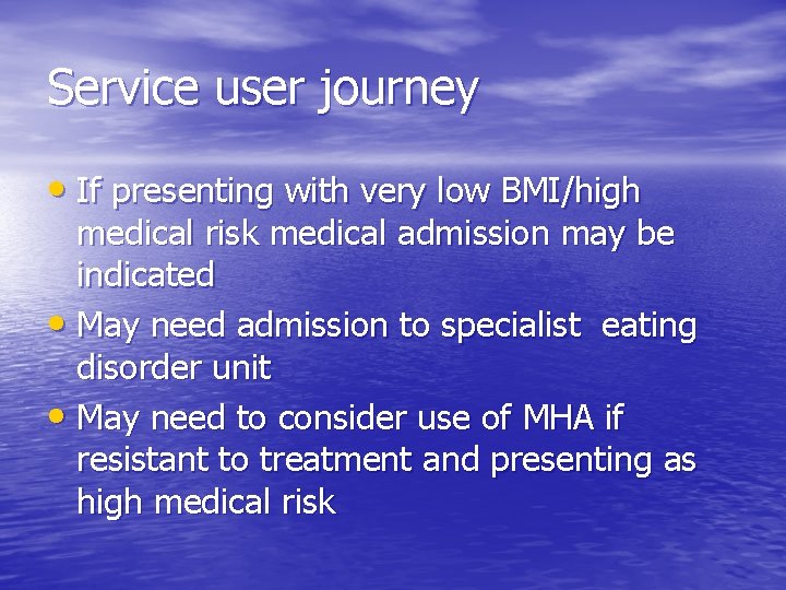 Service user journey • If presenting with very low BMI/high medical risk medical admission