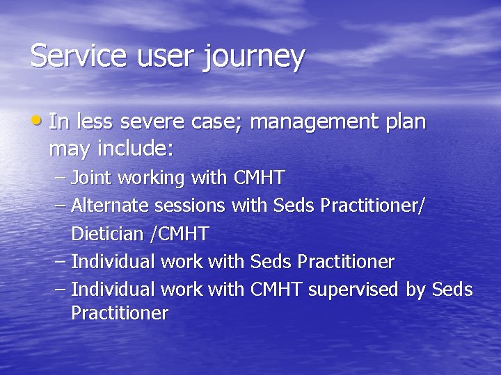 Service user journey • In less severe case; management plan may include: – Joint