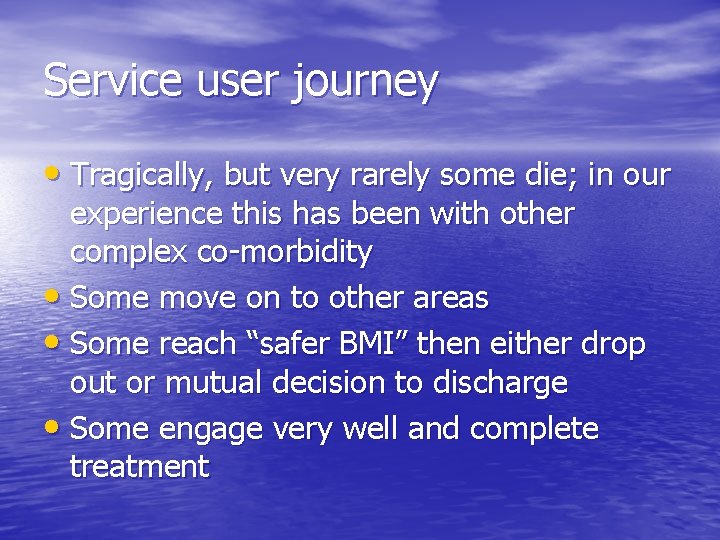 Service user journey • Tragically, but very rarely some die; in our experience this