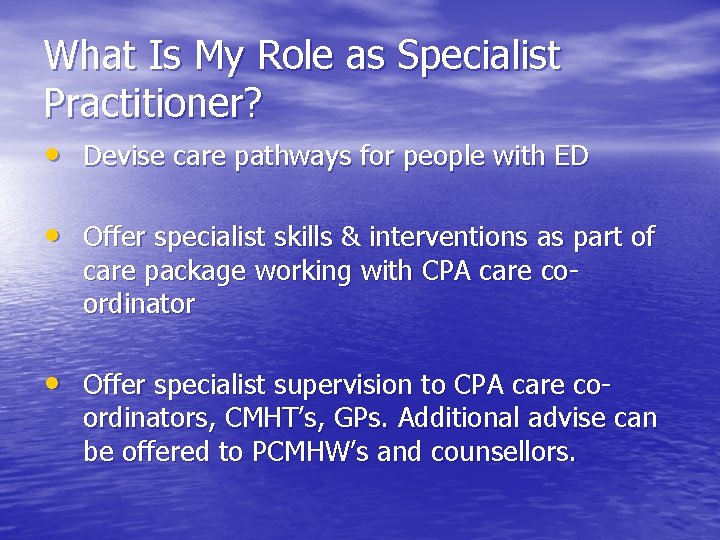 What Is My Role as Specialist Practitioner? • Devise care pathways for people with