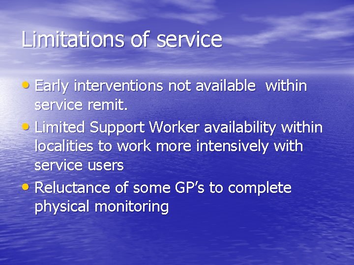 Limitations of service • Early interventions not available within service remit. • Limited Support