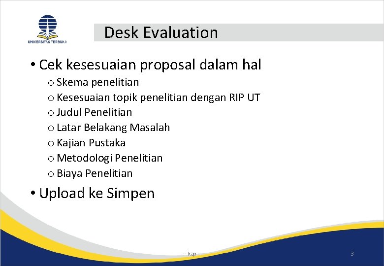 Desk Evaluation • Cek kesesuaian proposal dalam hal o Skema penelitian o Kesesuaian topik