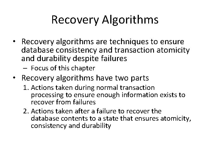 Recovery Algorithms • Recovery algorithms are techniques to ensure database consistency and transaction atomicity