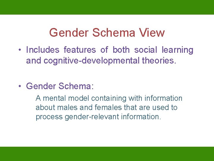Gender Schema View • Includes features of both social learning and cognitive-developmental theories. •