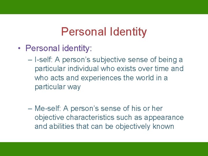 Personal Identity • Personal identity: – I-self: A person’s subjective sense of being a