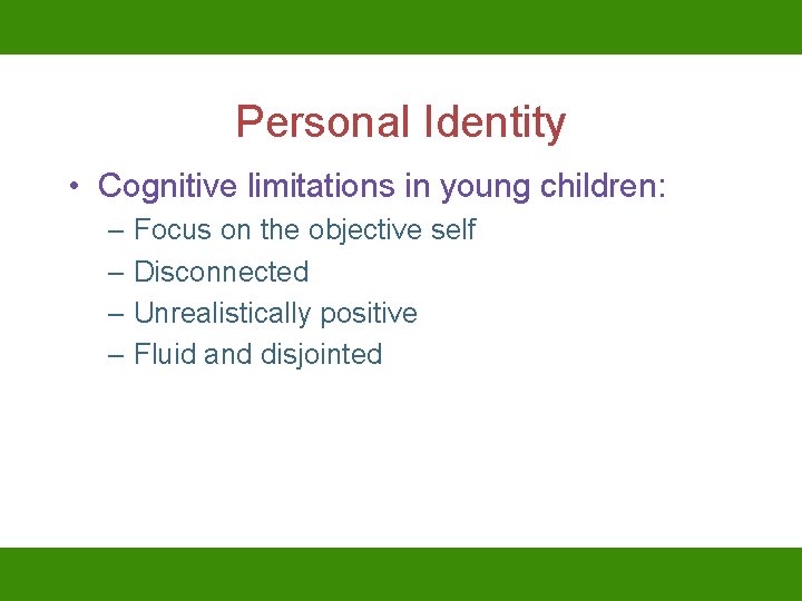 Personal Identity • Cognitive limitations in young children: – Focus on the objective self