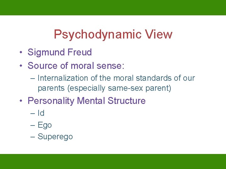 Psychodynamic View • Sigmund Freud • Source of moral sense: – Internalization of the