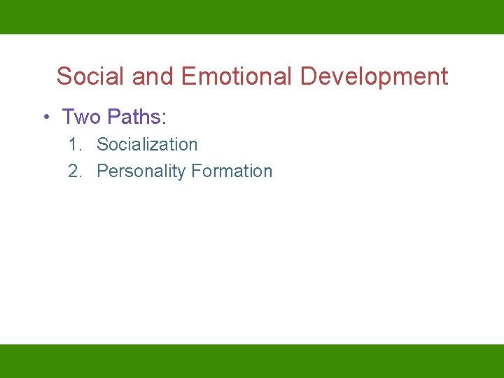 Social and Emotional Development • Two Paths: 1. Socialization 2. Personality Formation 