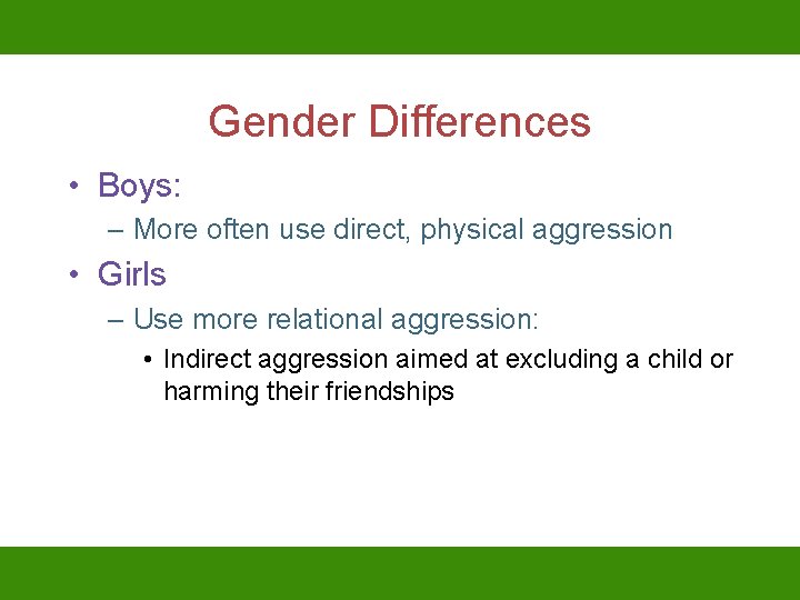 Gender Differences • Boys: – More often use direct, physical aggression • Girls –