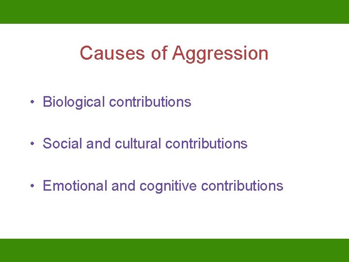 Causes of Aggression • Biological contributions • Social and cultural contributions • Emotional and