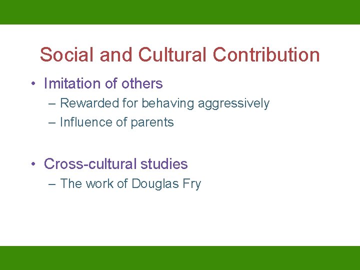 Social and Cultural Contribution • Imitation of others – Rewarded for behaving aggressively –