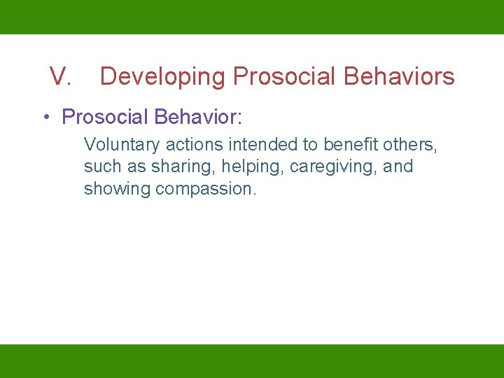 V. Developing Prosocial Behaviors • Prosocial Behavior: Voluntary actions intended to benefit others, such