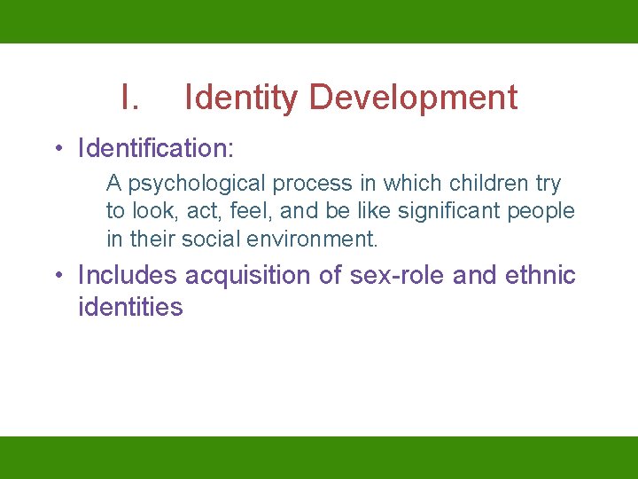 I. Identity Development • Identification: A psychological process in which children try to look,