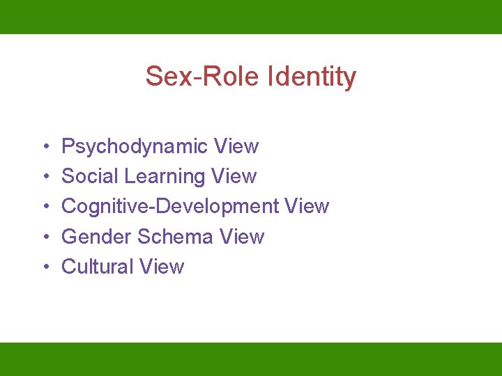 Sex-Role Identity • • • Psychodynamic View Social Learning View Cognitive-Development View Gender Schema