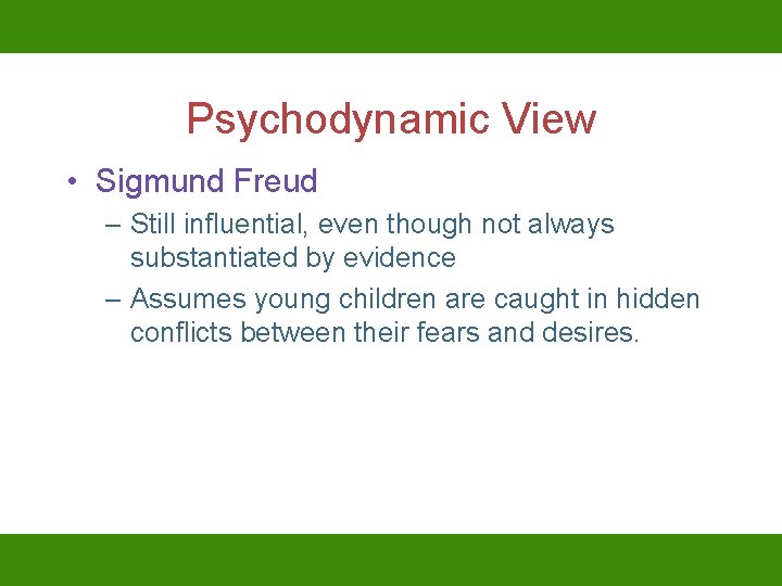 Psychodynamic View • Sigmund Freud – Still influential, even though not always substantiated by