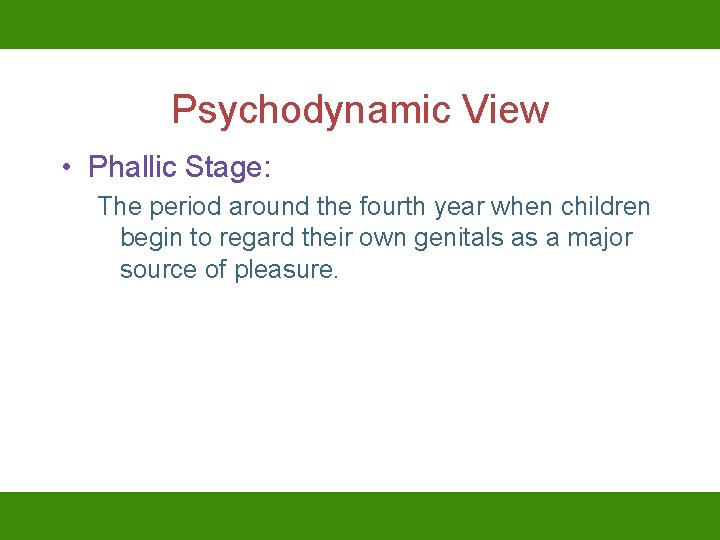 Psychodynamic View • Phallic Stage: The period around the fourth year when children begin