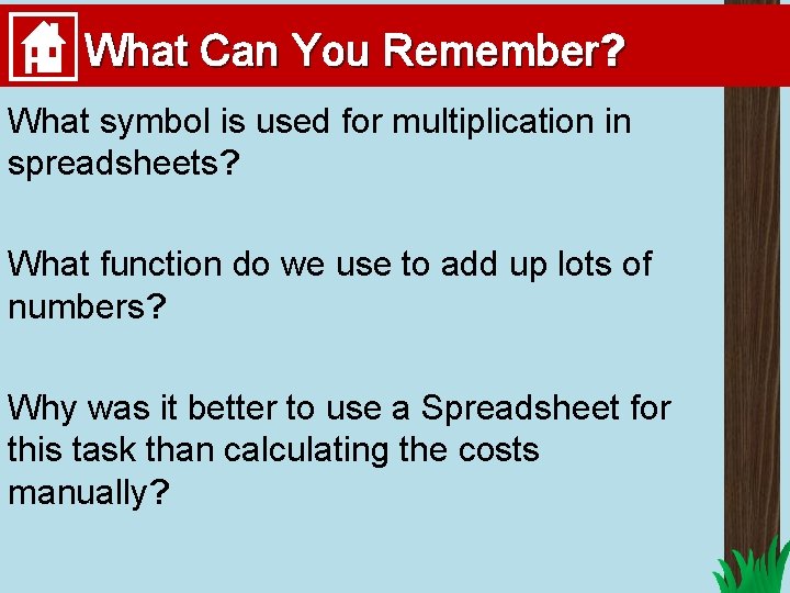 What Can You Remember? What symbol is used for multiplication in spreadsheets? What function