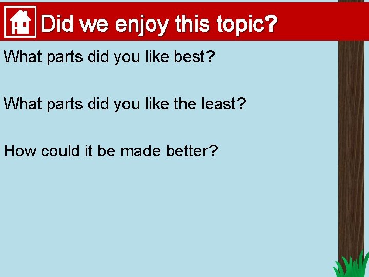 Did we enjoy this topic? What parts did you like best? What parts did