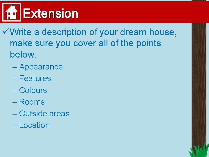 Extension ü Write a description of your dream house, make sure you cover all