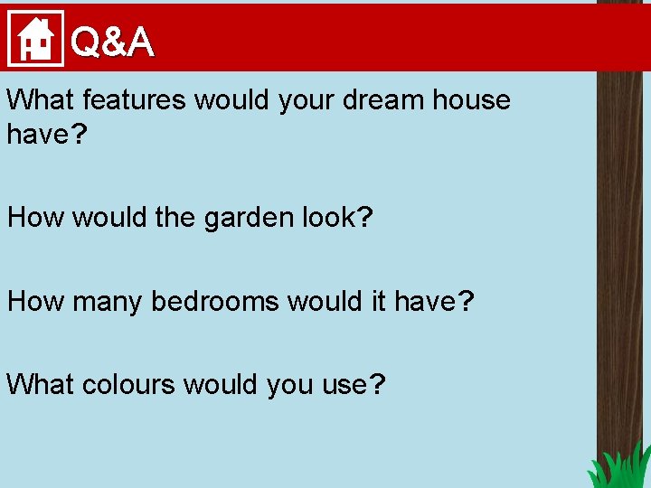 Q&A What features would your dream house have? How would the garden look? How