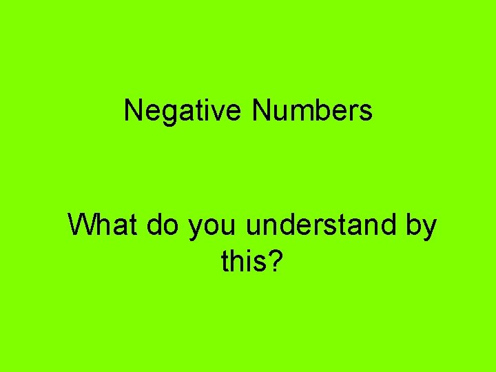 Negative Numbers What do you understand by this? 