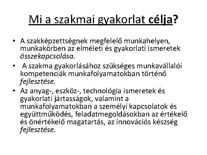 Mi a szakmai gyakorlat célja? • A szakképzettségnek megfelelő munkahelyen, munkakörben az elméleti és