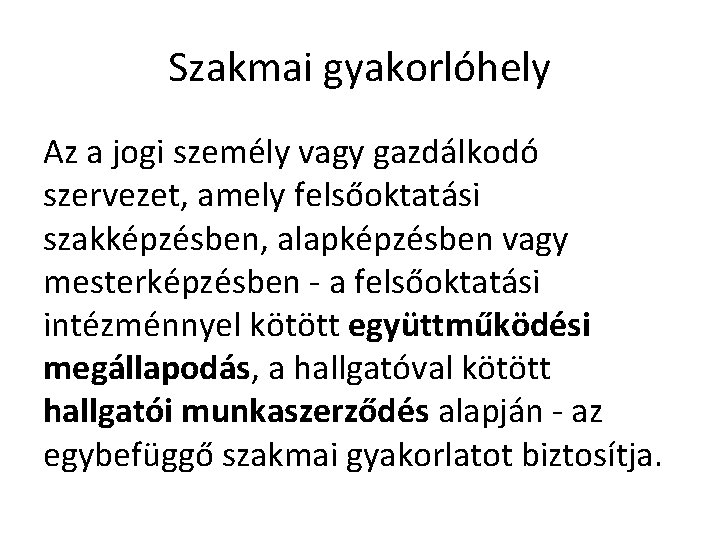 Szakmai gyakorlóhely Az a jogi személy vagy gazdálkodó szervezet, amely felsőoktatási szakképzésben, alapképzésben vagy