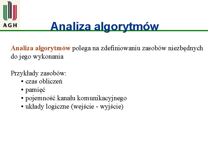 Analiza algorytmów polega na zdefiniowaniu zasobów niezbędnych do jego wykonania Przykłady zasobów: • czas