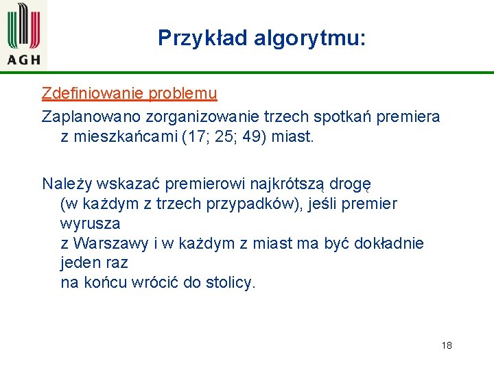 Przykład algorytmu: Zdefiniowanie problemu Zaplanowano zorganizowanie trzech spotkań premiera z mieszkańcami (17; 25; 49)