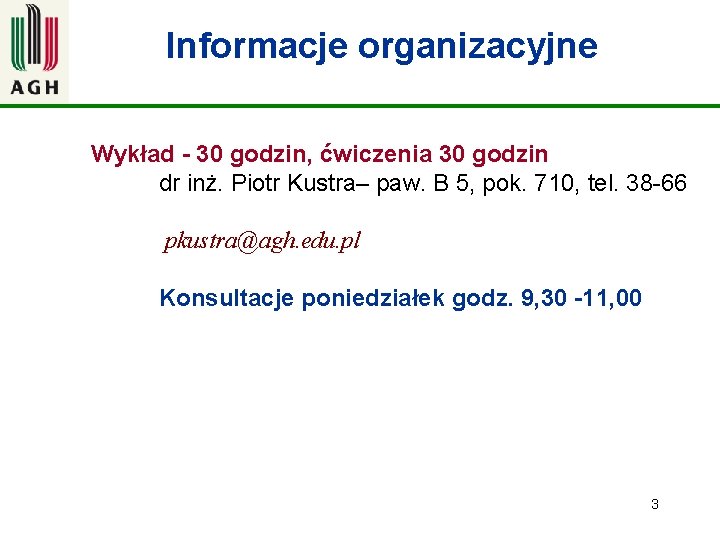 Informacje organizacyjne Wykład - 30 godzin, ćwiczenia 30 godzin dr inż. Piotr Kustra– paw.