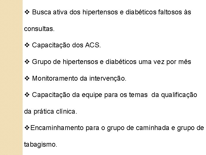 v Busca ativa dos hipertensos e diabéticos faltosos às consultas. v Capacitação dos ACS.