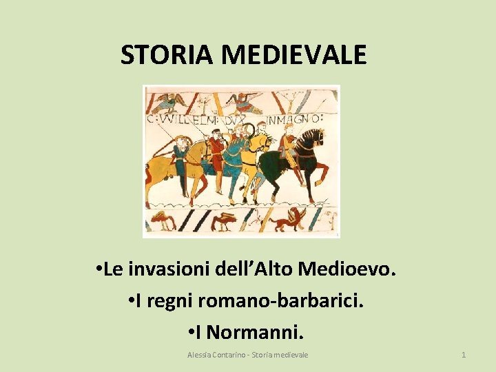 STORIA MEDIEVALE • Le invasioni dell’Alto Medioevo. • I regni romano-barbarici. • I Normanni.