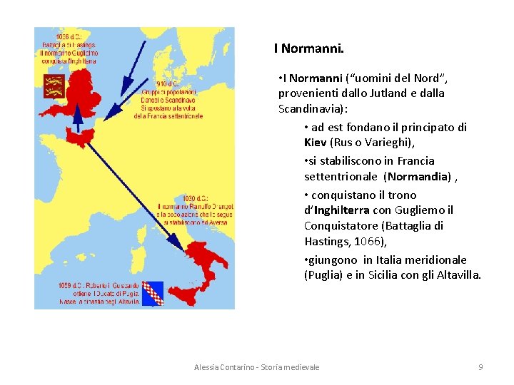 I Normanni. • I Normanni (“uomini del Nord”, provenienti dallo Jutland e dalla Scandinavia):