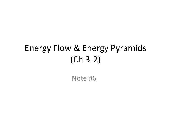 Energy Flow & Energy Pyramids (Ch 3 -2) Note #6 