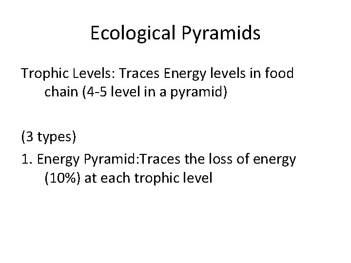 Ecological Pyramids Trophic Levels: Traces Energy levels in food chain (4 -5 level in
