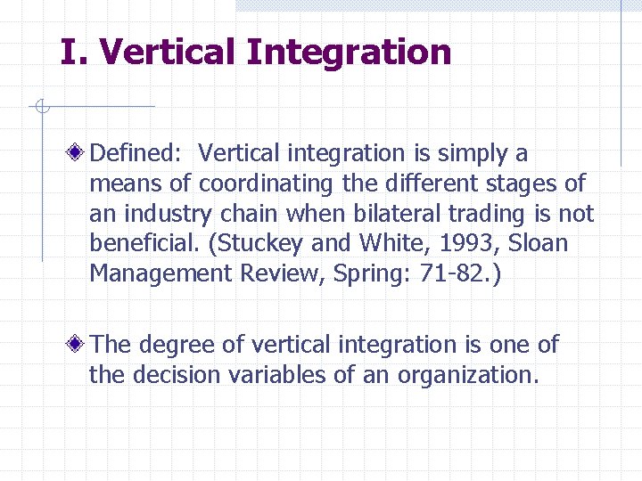 I. Vertical Integration Defined: Vertical integration is simply a means of coordinating the different
